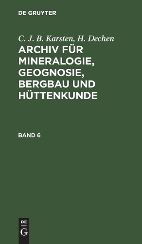 C. J. B. Karsten; H. Dechen: Archiv Für Mineralogie, Geognosie, Bergbau Und Hüttenkunde. Band 6