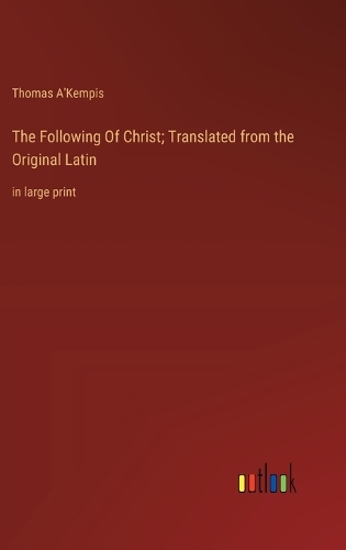 The Following Of Christ; Translated from the Original Latin
