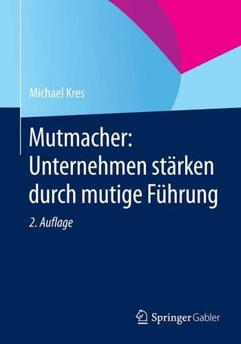 Mutmacher: Unternehmen Starken Durch Mutige Fuhrung