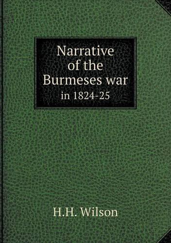 Narrative of the Burmeses war in 1824-25