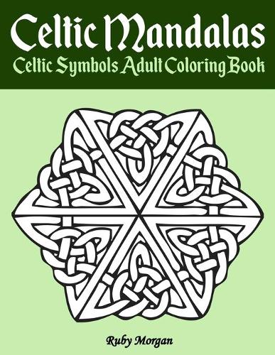 Celtic Mandalas - Celtic Symbols Adult Coloring Book: Features 25 Celtic Art, Patterns & Designs to Color, Inspired by Ancient Irish Scottish & Welsh Folklore, Ideal for Relaxation, Meditation & Stress 