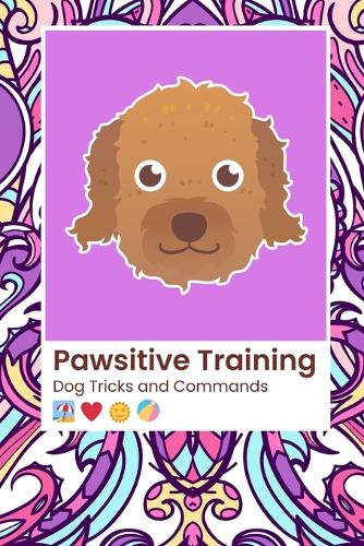 Dog Tricks The Pawsitive Training Revolution: Mastering Tricks & Commands for Every Dog: From Basic Obedience to Advanced Tricks: A Journey Through Positive Reinforcement and Bond-Building Strat