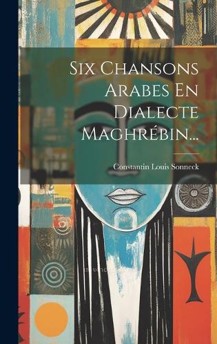 Six Chansons Arabes En Dialecte Maghrébin...