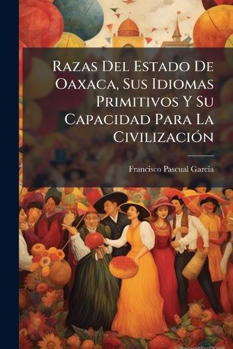 Razas Del Estado De Oaxaca, Sus Idiomas Primitivos Y Su Capacidad Para La CivilizaciÃ3n