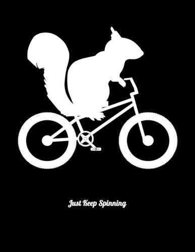 Just Keep Spinning: Journal For Recording Notes, Thoughts, Wishes Or To Use As A Notebook For Squirrel And Bike Lovers And Chipmunk Fans (8.5 x 11; 120 Lined Pages)