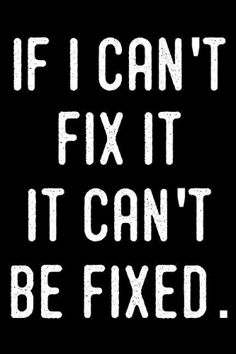 If I Can't Fix It It Can't Be Fixed