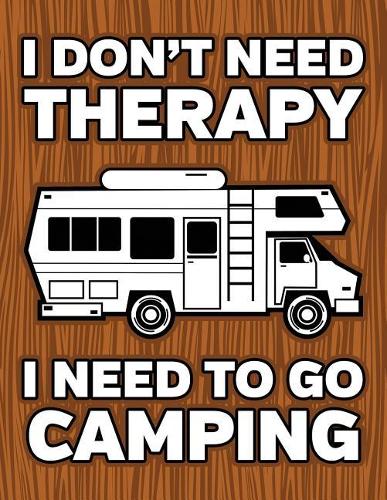 I Don't Need Therapy I Need To Go Camping