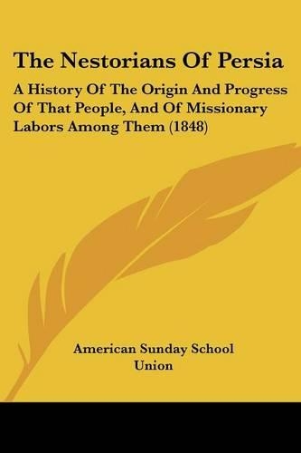 The Nestorians Of Persia: A History Of The Origin And Progress Of That People, And Of Missionary Labors Among Them (1848)(English)