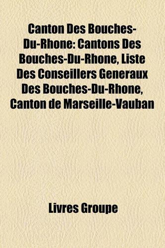 Canton Des Bouches-Du-Rhone: Liste Des Cantons Des Bouches-Du-Rhone, Liste Des Conseillers Generaux Des Bouches-Du-Rhone(French)