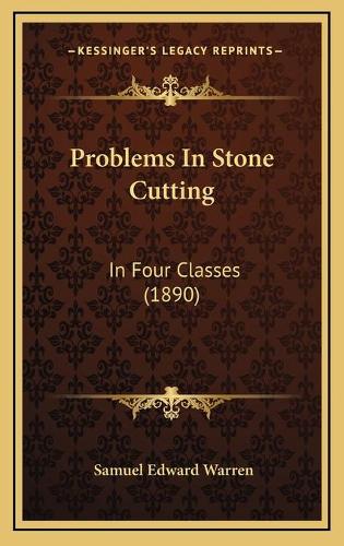 Problems In Stone Cutting: In Four Classes (1890)