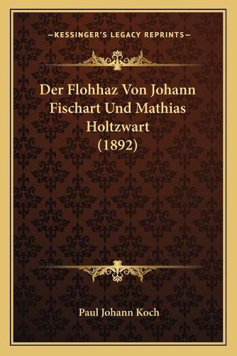 Der Flohhaz Von Johann Fischart Und Mathias Holtzwart (1892): (German)