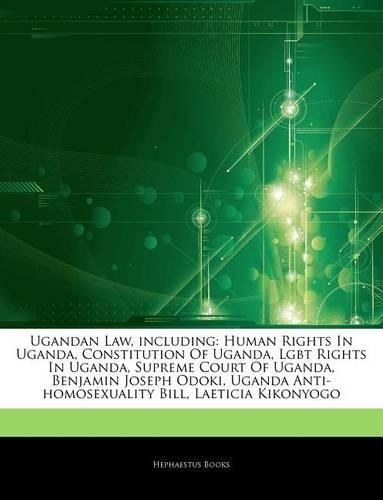 Articles on Ugandan Law, Including: Human Rights in Uganda, Constitution of Uganda, Lgbt Rights in Uganda, Supreme Court of Uganda, Benjamin Joseph Odoki, Uganda Anti-Homosexuality Bil(English)