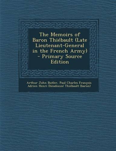 The Memoirs of Baron Thiebault (Late Lieutenant-General in the French Army)