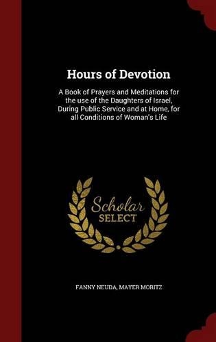 Hours of Devotion: A Book of Prayers and Meditations for the Use of the Daughters of Israel, During Public Service and at Home, for All Conditions of Woman's Life(English)