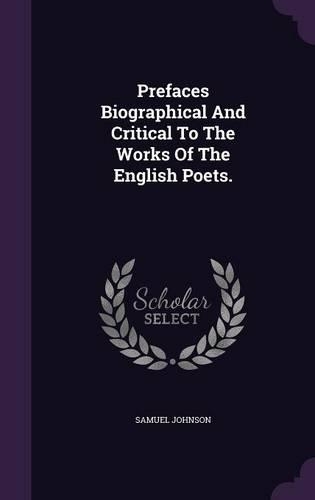Prefaces Biographical and Critical to the Works of the English Poets.