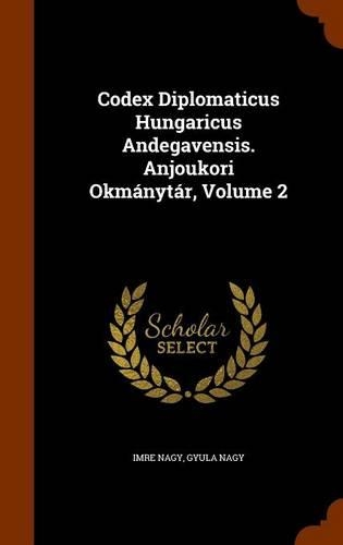 Codex Diplomaticus Hungaricus Andegavensis. Anjoukori Okmánytár, Volume 2: (English)
