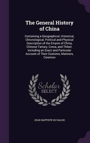 The General History of China: Containing a Geographical, Historical, Chronological, Political and Physical Description of the Empire of China, Chinese-Tartary, Corea, and Thibet.