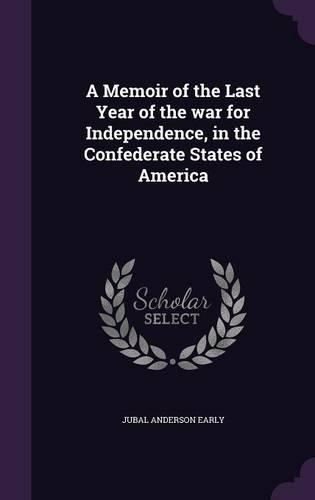 A Memoir of the Last Year of the War for Independence, in the Confederate States of America