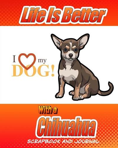 Life Is Better With A Chihuahua Scrapbook and Journal