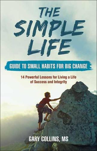 The Simple Life Guide to Small Habits for Big Change: 14 Powerful Lessons for Living a Life of Success and Integrity(The Simple Life)