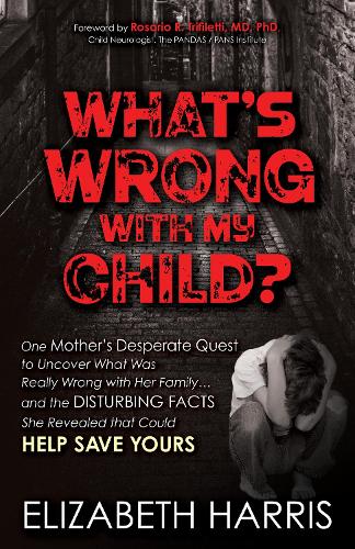 What's Wrong with My Child?: One Mother's Desperate Quest to Uncover What Was Really Wrong with Her Family ... and The Disturbing Facts She Revealed that Could Help Save Yours