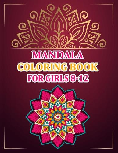 Mandala Coloring Book For Girls 8-12: Mandala Coloring Book For Kids, Mandala Coloring Books For Adults - 50 Pages - 8.5"x 11"