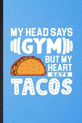 My Head Says Gym but My Heart Says Tacos