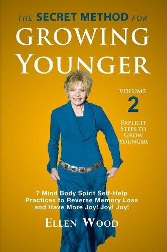 The Secret Method for Growing Younger, Volume 2: 7 Mind Body Spirit Self-Help Practices to Reverse Memory Loss and Have More Joy! Joy! Joy!(2 The Secret Method for Growing Younger)