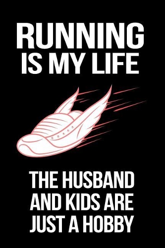 Running Is My Life The Husband And Kids Are Just A Hobby