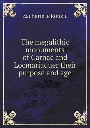 The megalithic monuments of Carnac and Locmariaquer their purpose and age