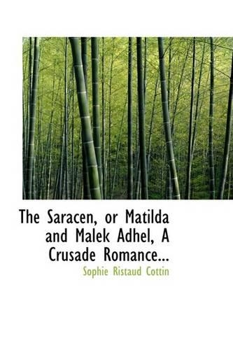 The Saracen, or Matilda and Malek Adhel, a Crusade Romance...