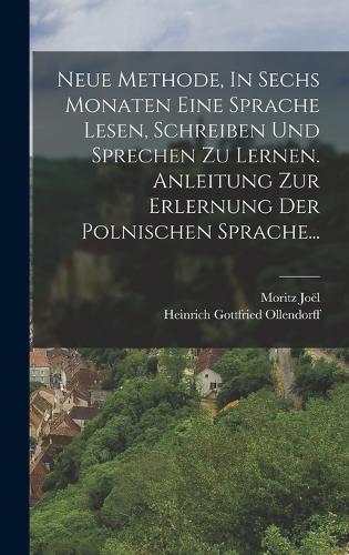 Neue Methode, In Sechs Monaten Eine Sprache Lesen, Schreiben Und Sprechen Zu Lernen. Anleitung Zur Erlernung Der Polnischen Sprache...