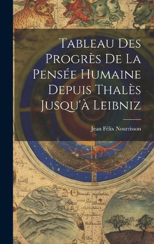Tableau Des Progrès De La Pensée Humaine Depuis Thalès Jusqu'à Leibniz