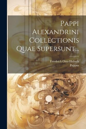 Pappi Alexandrini Collectionis Quae Supersunt...