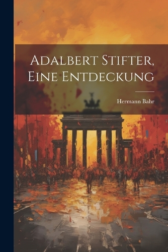 Adalbert Stifter, eine Entdeckung