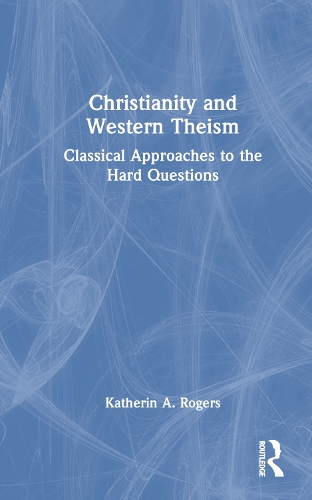 Christianity and Western Theism: Classical Approaches to the Hard Questions