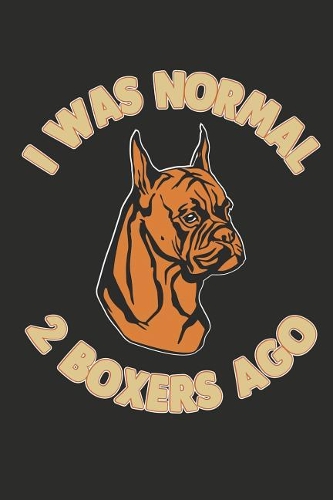 I Was Normal 2 Boxers Ago: 100 Pages+ Lined Notebook or Journal for Dog Lovers