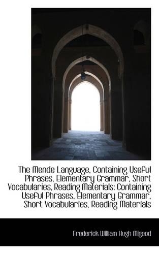 The Mende Language, Containing Useful Phrases, Elementary Grammar, Short Vocabularies, Reading Mater: (English)