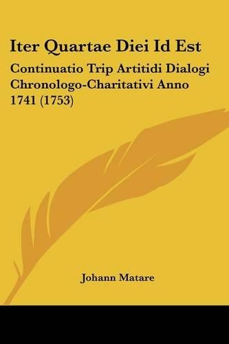Iter Quartae Diei Id Est: Continuatio Trip Artitidi Dialogi Chronologo-Charitativi Anno 1741 (1753)(Latin)