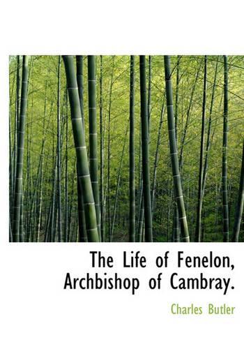 The Life of Fenelon, Archbishop of Cambray.