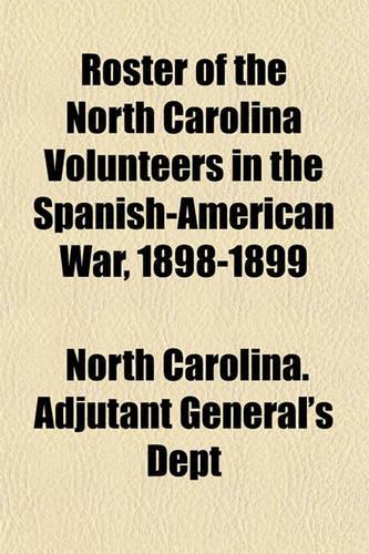 Roster of the North Carolina Volunteers in the Spanish-American War, 1898-1899