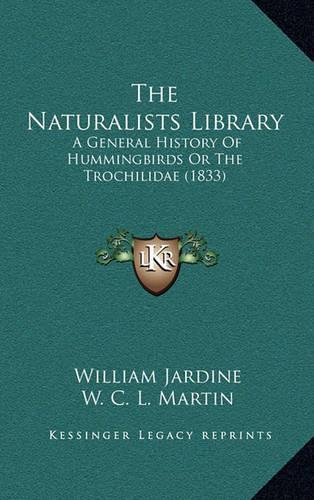 The Naturalists Library: A General History Of Hummingbirds Or The Trochilidae (1833)