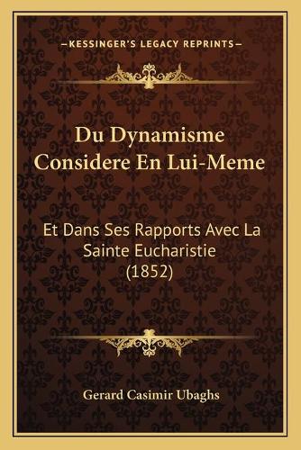 Du Dynamisme Considere En Lui-Meme: Et Dans Ses Rapports Avec La Sainte Eucharistie (1852)(French)