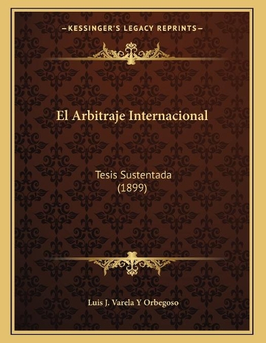 El Arbitraje Internacional: Tesis Sustentada (1899)