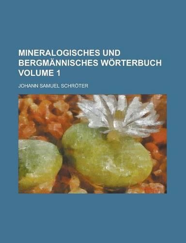 Mineralogisches Und Bergmannisches Worterbuch Volume 1: (English)