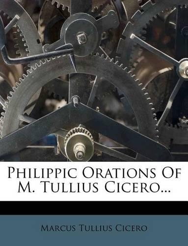 Philippic Orations of M. Tullius Cicero...