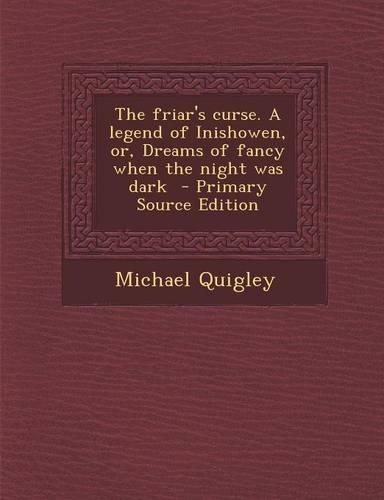 The Friar's Curse. a Legend of Inishowen, Or, Dreams of Fancy When the Night Was Dark
