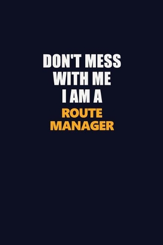Don't Mess With Me I Am A Route Manager