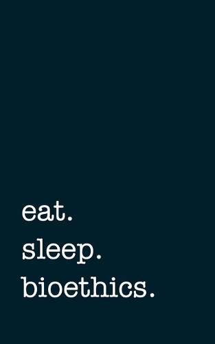 eat. sleep. bioethics. - Lined Notebook