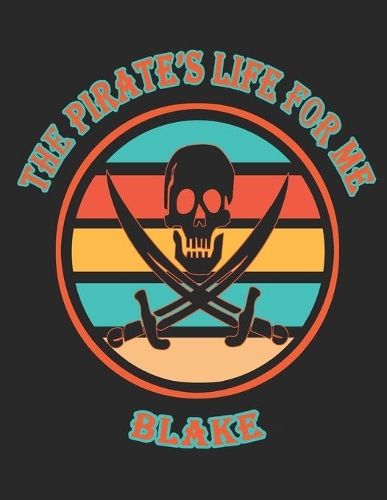 The Pirate's Life For Me Blake: 8.5x11. 110 page. Wide Rule. Funny Pirate Vintage Skull Crossbone Sword journal composition book (Notebook School Office Supplies)